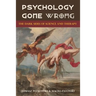 Psychology Gone Wrong: The Dark Sides of Science and Therapy