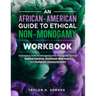An African-American Guide To Ethical Non-Monogamy Workbook: Exercises & Tools for Navigating Non-Monogamy Through Radical Honesty, Emotional Awareness