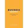 Business Wisdom: Strategies for Success: Strategies for Success