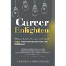 Career Enlighten: Ultimate Insider Strategies to Get and Enjoy Your Perfect Job, Income, and Fulfillment