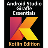 Android Studio Giraffe Essentials - Kotlin Edition: Developing Android Apps Using Android Studio 2022.3.1 and Kotlin