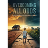 Overcoming All Odds: I Overcame Poverty, Illnesses, and Abuse
