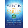 What Is The Soul?: Eternal Answers to Spiritual Questions