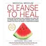 Medical Medium Cleanse to Heal: Healing Plans for Sufferers of Anxiety, Depression, Acne, Eczema, Lyme, Gut Problems, Brain Fog, Weight Issues, Migrai
