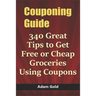 Couponing Guide: 340 Great Tips to Get Free or Cheap Groceries Using Coupons