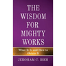 The Wisdom for Mighty Works: What It Is and How to Obtain It
