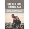How To Become Fearless Man: Discover The Exact Fear That Has Been Holding You Back: How To Become Fearless Book