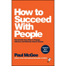 How to Succeed with People: Remarkably Easy Ways to Engage, Influence and Motivate Almost Anyone