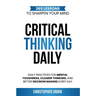 Critical Thinking Daily: 365 Lessons to Sharpen Your Mind Daily Practices for Mental Toughness, Clearer Thinking, and Better Decision Making Every Day