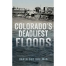 Colorado's Deadliest Floods