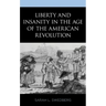 Liberty and Insanity in the Age of the American Revolution