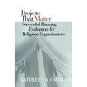 Projects That Matter: Successful Planning and Evaluation for Religious Organizations