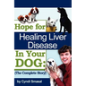 Hope For Healing Liver Disease In Your Dog: The Complete Story