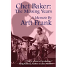 Chet Baker: The Missing Years: A Memoir by Artt Frank