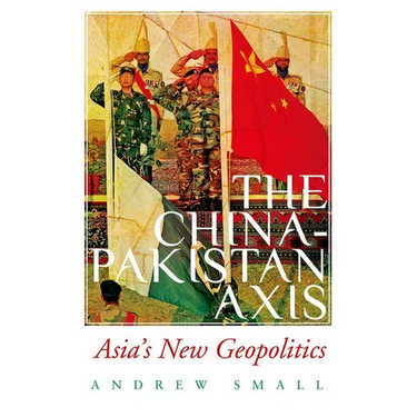 The China-Pakistan Axis: Asia's New Geopolitics