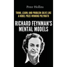 Richard Feynman's Mental Models: How to Think, Learn, and Problem-Solve Like a Nobel Prize-Winning Polymath