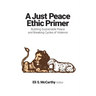 A Just Peace Ethic Primer: Building Sustainable Peace and Breaking Cycles of Violence