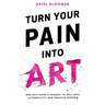 Turn Your Pain Into Art
