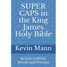 SUPER CAPS in the King James Holy Bible: BLOCK-CAPITAL Words and Phrases