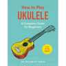 How to Play Ukulele: A Complete Guide for Beginners