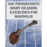 300 Progressive Sight Reading Exercises for Mandolin