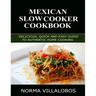 Mexican Slow Cooker Cookbook: Delicious, Quick and Easy Guide to Authentic Home Cooking
