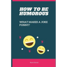 How to be Humorous: What Makes a Joke Funny?