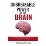Unbreakable Power of the Brain: A Guide to Optimizing Your Brainpower, Enhance Your Memory, Focus, and Creativity
