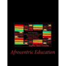 Afrocentric Education: Afrocentric Education And Its Importance In African American Children And Youth Development And Academic Excellence
