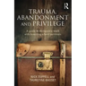 Trauma, Abandonment and Privilege: A guide to therapeutic work with boarding school survivors