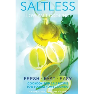 Low Salt Cooking: Salt-Less Fresh Fast Easy. Low salt recipes, Low sodium cookbook