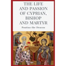 The Life and Passion of Cyprian: Bishop and Martyr