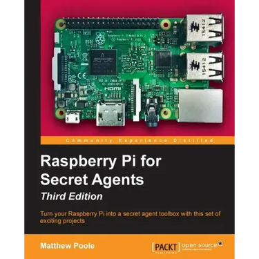 Raspberry Pi for Secret Agents - Third Edition: Turn your Raspberry Pi into a secret agent toolbox with this set of exciting projects