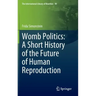 Womb Politics: A Short History of the Future of Human Reproduction