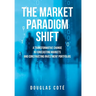 The Market Paradigm Shift: A Transformative Change in Forecasting Financial Markets and Constructing Investment Portfolios