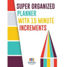 Super Organized Planner with 15 Minute Increments