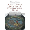 A History of Brewers in Portsmouth, Ohio: With an Emphasis on the Portsmouth Brewing Company
