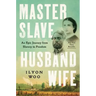 Master Slave Husband Wife: An Epic Journey from Slavery to Freedom