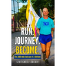 Run Journey Become - The 3100-mile footrace of a lifetime