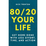 80/20 Your Life: Get More Done With Less Effort, Time, and Action