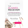 The Aligned Receiver: The Straight No Chaser Play by Play to Take Law of Attraction to the Next Level, RECEIVE More Money and Have More FUN in 90 Days