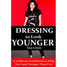 Dressing to Look Younger: A 15 Minute Guidebook To Help You Look Younger Than Ever