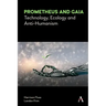 Prometheus and Gaia: Technology, Ecology and Anti-Humanism