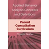 Applied Behavior Analysis Concepts and Definitions: Parent Consultation Curriculum: Trainer Guide
