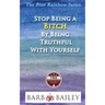 Stop Being a Bitch by Being Truthful with Yourself