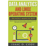 Data Analytics and Linux Operating System. Beginners Guide to Learn Data Analytics, Predictive Analytics and Data Science with Linux Operating System