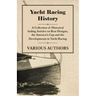 Yacht Racing History - A Collection of Historical Sailing Articles on Boat Designs, the America's Cup and the Developments in Yacht Racing
