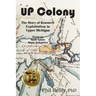 U.P. Colony: The Story of Resource Exploitation in Upper Michigan -- Focus on Sault Sainte Marie Industries