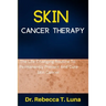 Skin Cancer Therapy: The Life-Changing Routine To Permanently Prevent And Cure Skin Cancer
