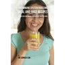 100 Immune System Boosting Meal and Juice Recipes: Strengthen Your Immune System Using Natural Foods